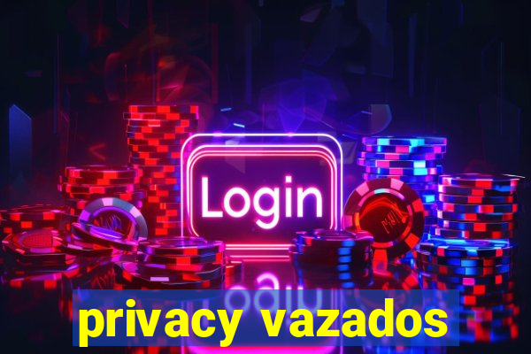 privacy vazados
